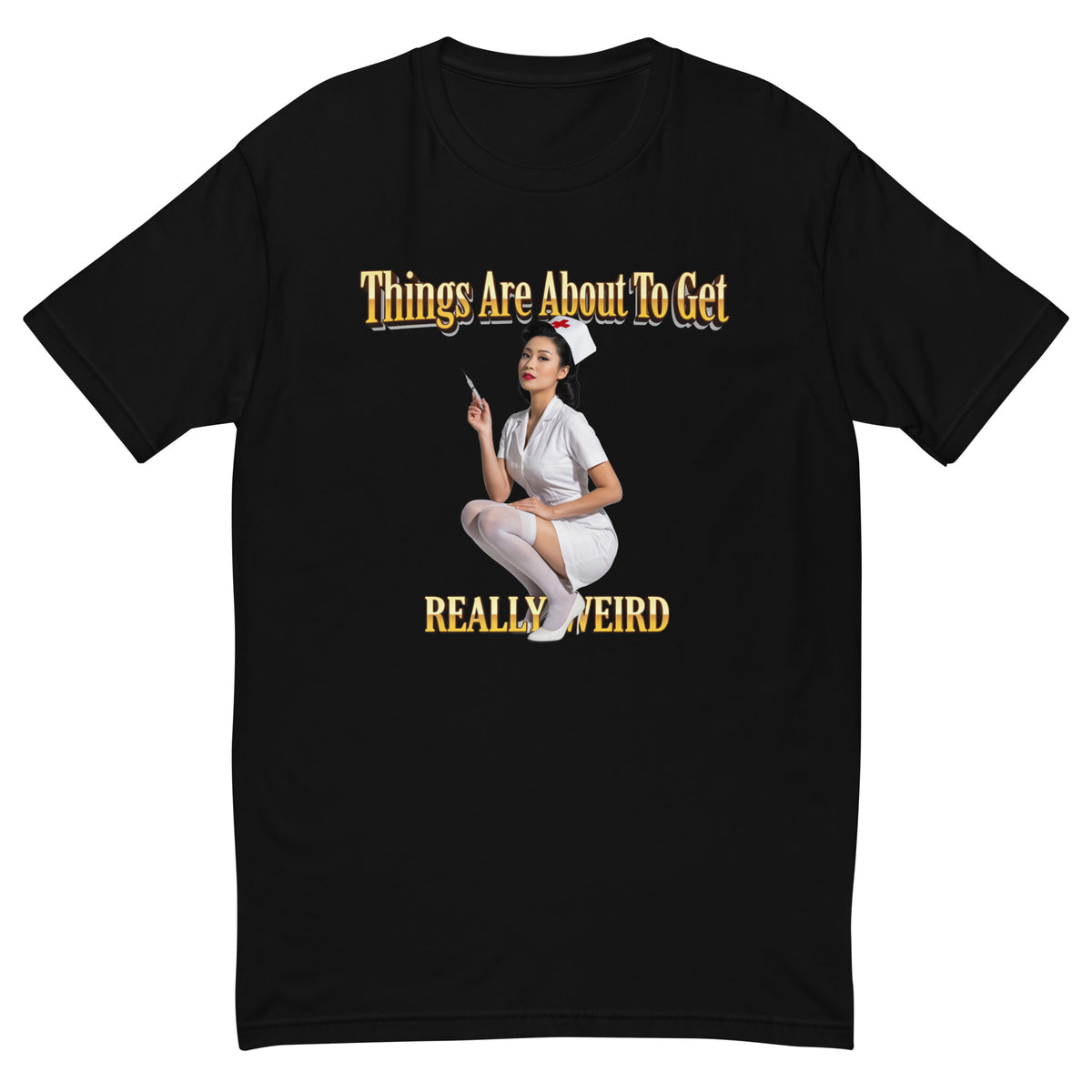 Things Are About to Get Really Weird men's fitted t-shirt in black — flat front view of the retro pin-up nurse holding a syringe under lettering