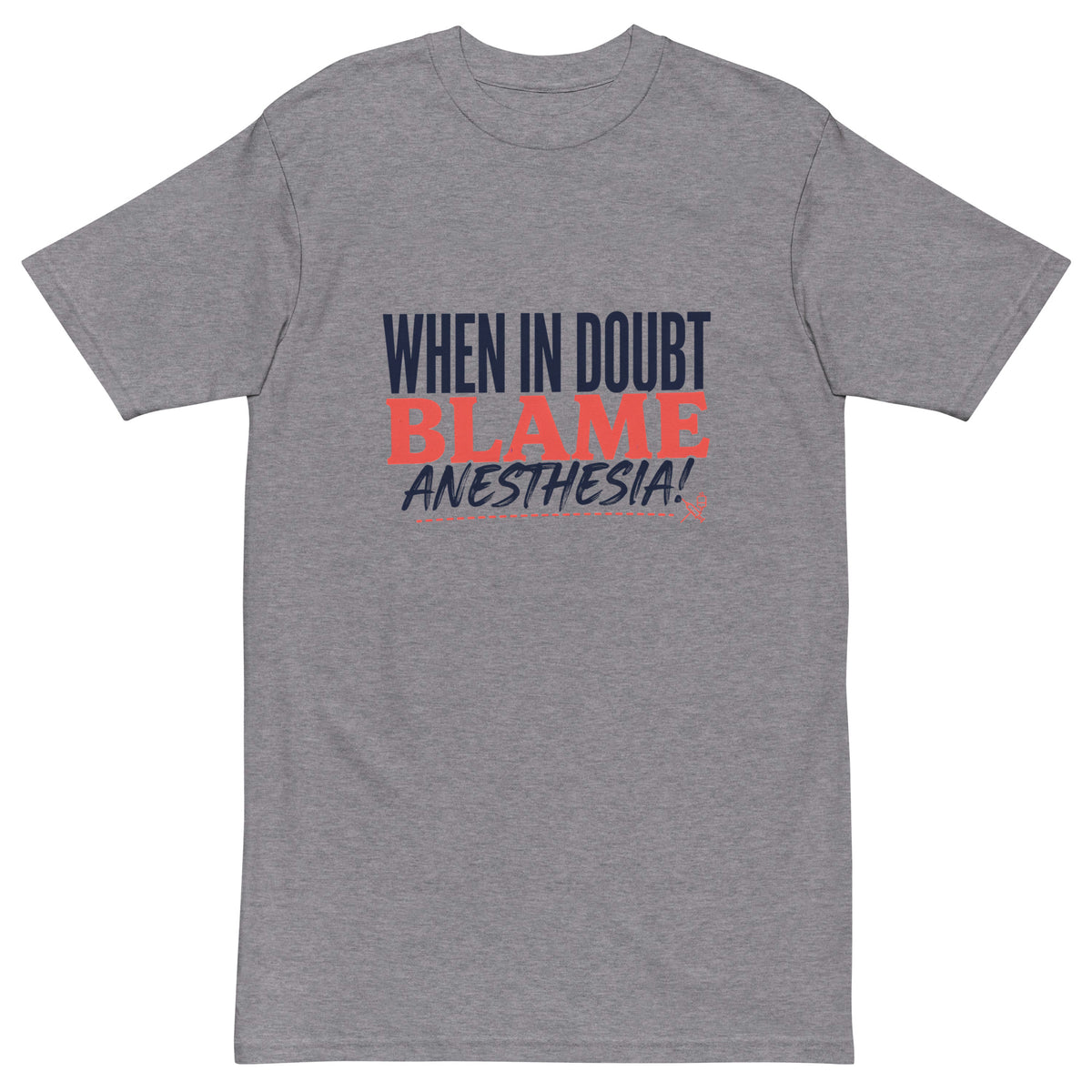 When In Doubt, Blame Anesthesia! Men’s Premium Heavyweight Tee in carbon grey, front view
