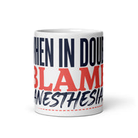 When In Doubt, Blame Anesthesia White Glossy Mug, 11 oz front view view