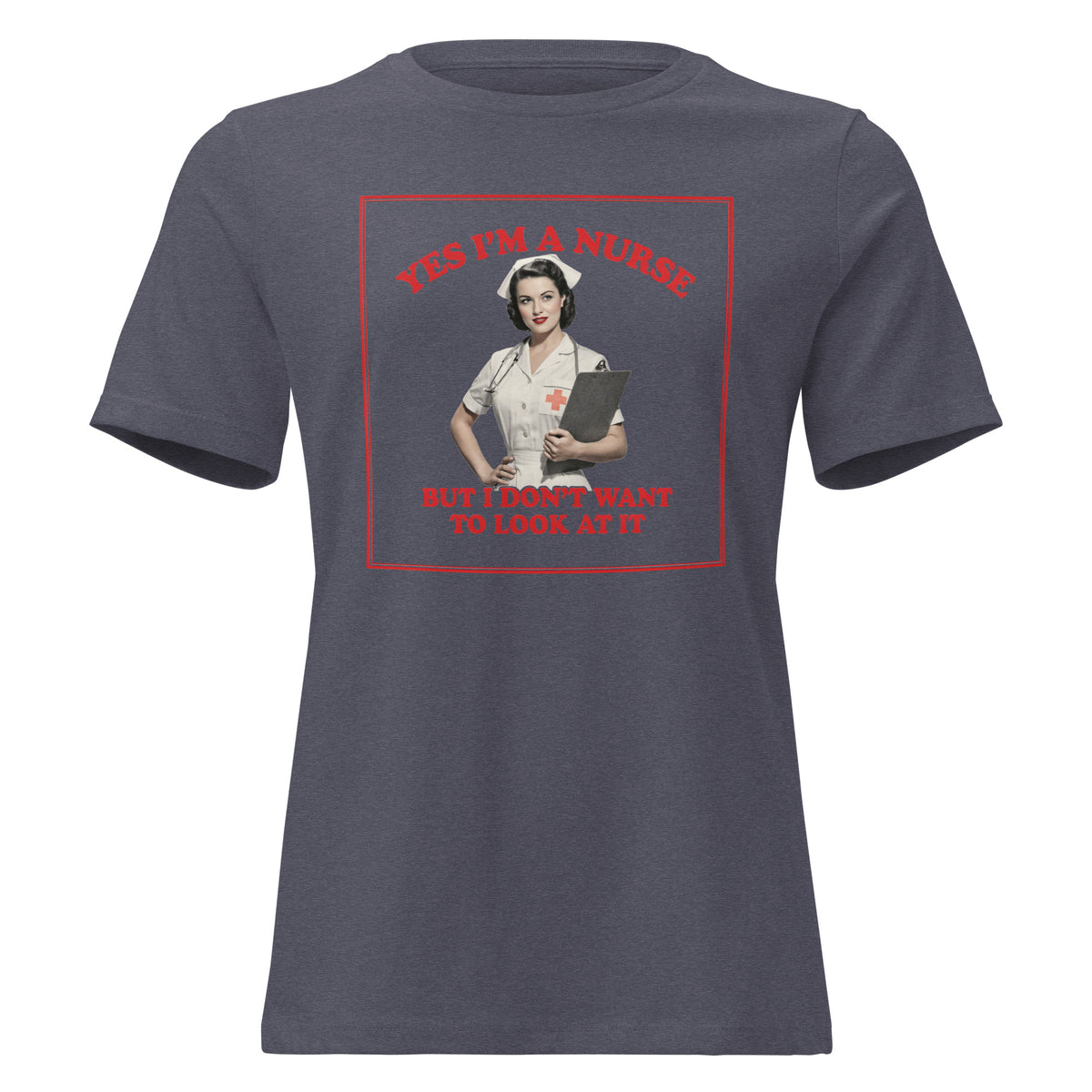 Yes I'm a Nurse, But I Don't Want to Look at It women's relaxed t-shirt in heather navy, front view